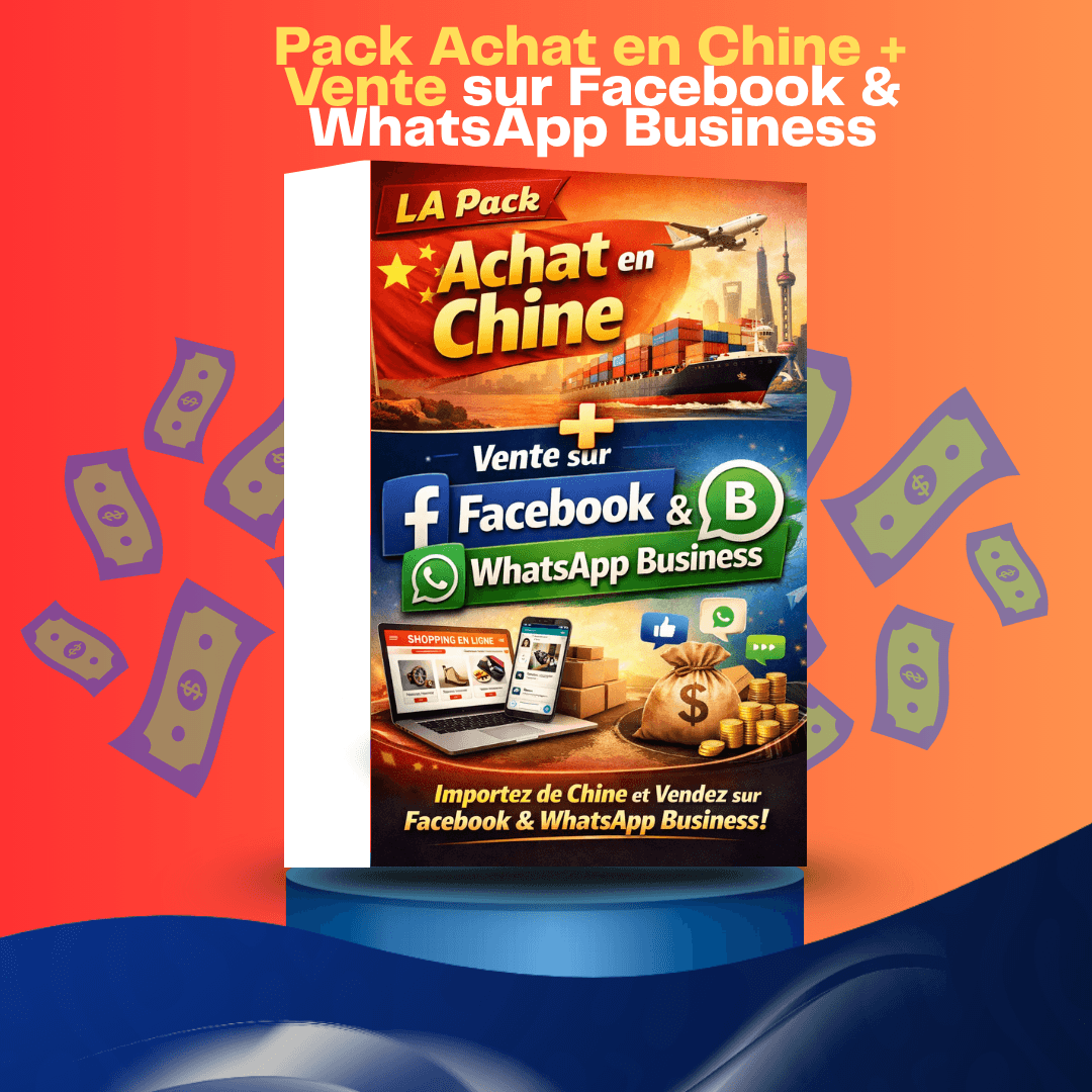 Pack Achat en Chine + Vente sur Facebook & WhatsAp
